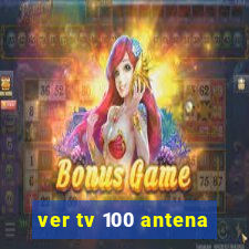 ver tv 100 antena